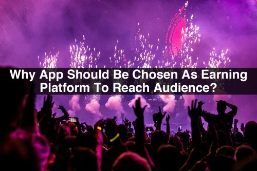 Why-App-Should-Be-Chosen-As-Earning-Platform-To-Reach-Audience.jpg