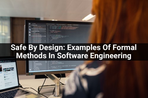Safe-By-Design-Examples-Of-Formal-Methods-In-Software-Engineering.jpg