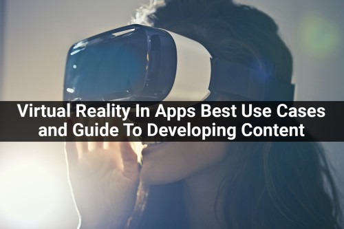 Virtual-Reality-In-Apps-Best-Use-Cases-and-Guide-To-Developing-Content-For-A-VR-App.jpg