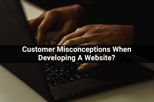 Customer-Misconceptions-When-Developing-A-Website.jpg