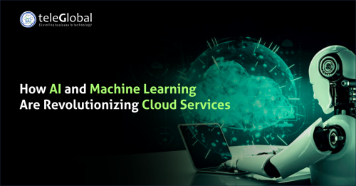 How-AI-and-Machine-Learning-Are-Revolutionizing-Cloud-Services---Teleglobal-International.png