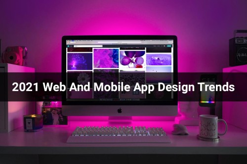 2021-Web-And-Mobile-App-Design-Trends.jpg