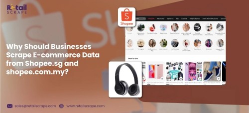 Why-Should-Businesses-Scrape-E-commerce-Data-from-Shopee.sg-and-shopee.com.my.jpg