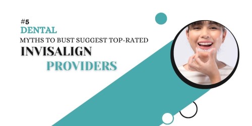 5-dental-myths-to-bust-suggest-top-rated-Invisalign-providers.jpg