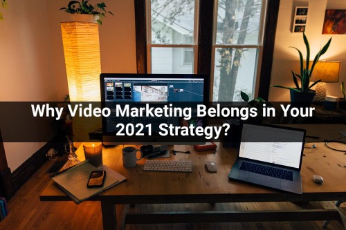 Why-Video-Marketing-Belongs-in-Your-2021-Strategy.jpg