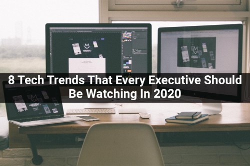 8-Tech-Trends-That-Every-Executive-Should-Be-Watching-In-2020.jpg