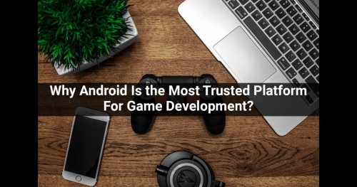 Why-Android-Is-the-Most-Trusted-Platform-For-Game-Development-1.jpg