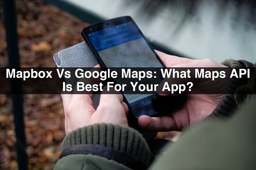 Mapbox-Vs-Google-Maps-What-Maps-API-Is-Best-For-Your-App.jpg