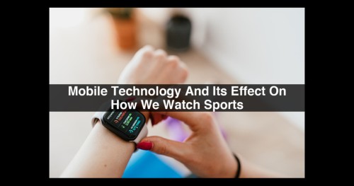 Mobile-Technology-And-Its-Effect-On-How-We-Watch-Sports-1-1-1.jpg