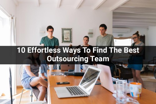10-Effortless-Ways-To-Find-The-Best-Outsourcing-Team.jpg