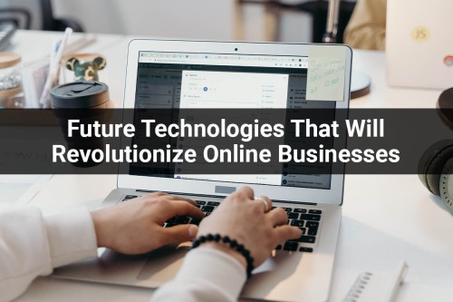 Future-Technologies-That-Will-Revolutionize-Online-Businesses.jpg