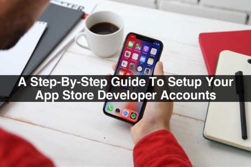 A-Step-By-Step-Guide-To-Setup-Your-App-Store-Developer-Accounts.jpg