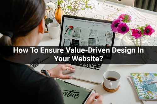How-To-Ensure-Value-Driven-Design-In-Your-Website.jpg
