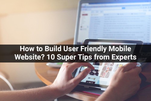 How-to-Build-User-Friendly-Mobile-Website-10-Super-Tips-from-Experts.jpg