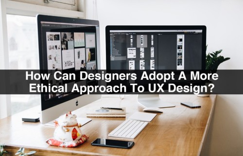 How-Can-Designers-Adopt-A-More-Ethical-Approach-To-UX-Design-1.jpg