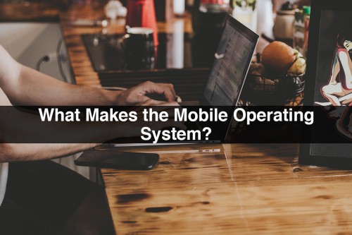 What-Makes-the-Mobile-Operating-System.jpg