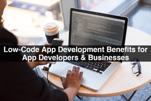 Low-Code-App-Development-Benefits-for-App-Developers-Businesses.jpg