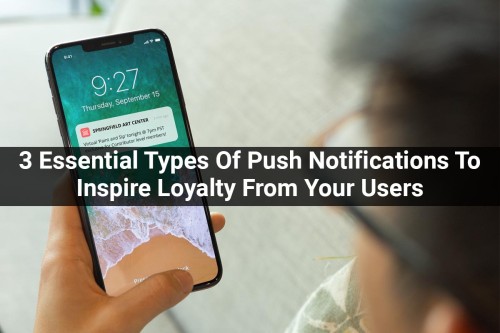 3-Essential-Types-Of-Push-Notifications-To-Inspire-Loyalty-From-Your-Users.jpg