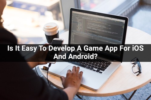 Is-It-Easy-To-Develop-A-Game-App-For-iOS-And-Android.jpg