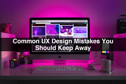 Common-UX-Design-Mistakes-You-Should-Keep-Away.jpg