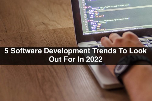 5-Software-Development-Trends-To-Look-Out-For-In-2022.jpg