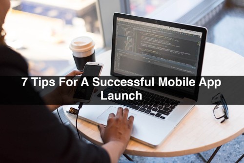 7-Tips-For-A-Successful-Mobile-App-Launch.jpg